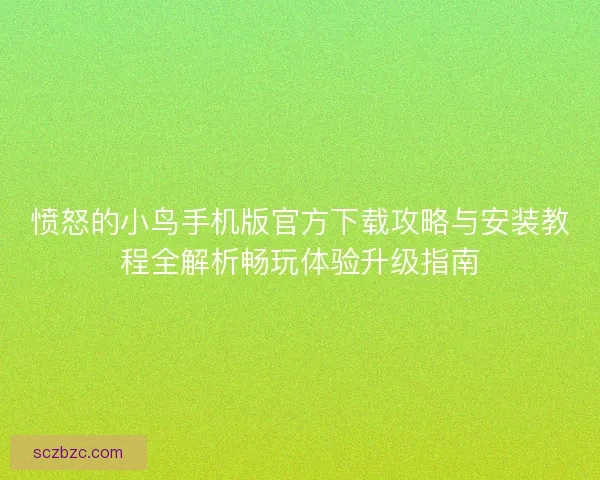 愤怒的小鸟手机版官方下载攻略与安装教程全解析畅玩体验升级指南