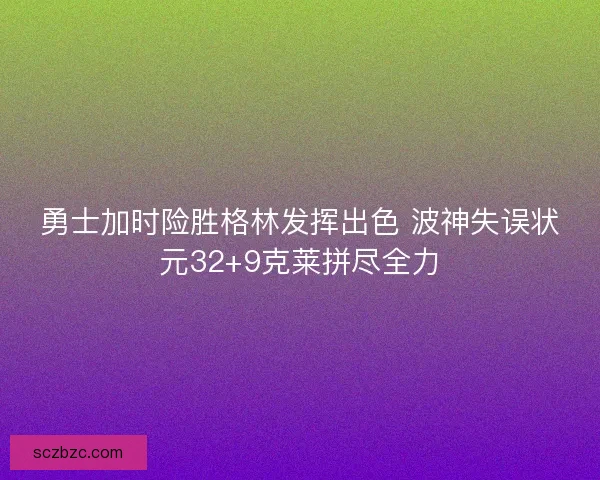 勇士加时险胜格林发挥出色 波神失误状元32+9克莱拼尽全力
