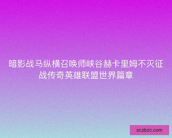 暗影战马纵横召唤师峡谷赫卡里姆不灭征战传奇英雄联盟世界篇章